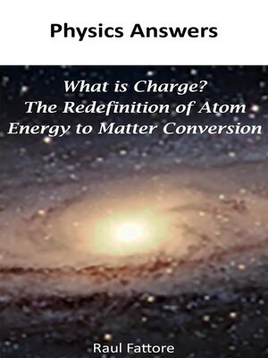 cover image of What is Charge? – the Redefinition of Atom--Energy to Matter Conversion